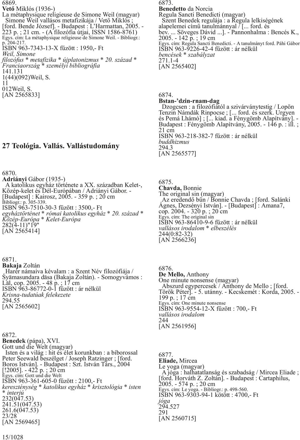 ISBN 963-7343-13-X fûzött : 1950,- Ft Weil, Simone filozófus * metafizika * újplatonizmus * 20. század * Franciaország * személyi bibliográfia 141.131 1(44)(092)Weil, S. 11 012Weil, S.