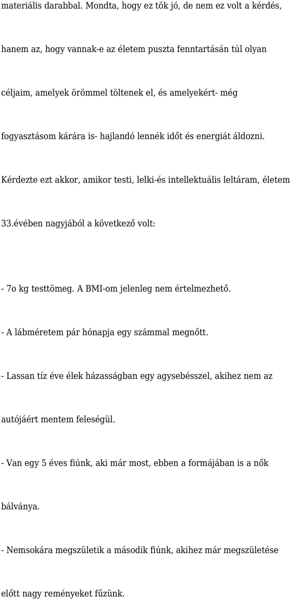 kárára is- hajlandó lennék időt és energiát áldozni. Kérdezte ezt akkor, amikor testi, lelki-és intellektuális leltáram, életem 33.évében nagyjából a következő volt: - 7o kg testtömeg.