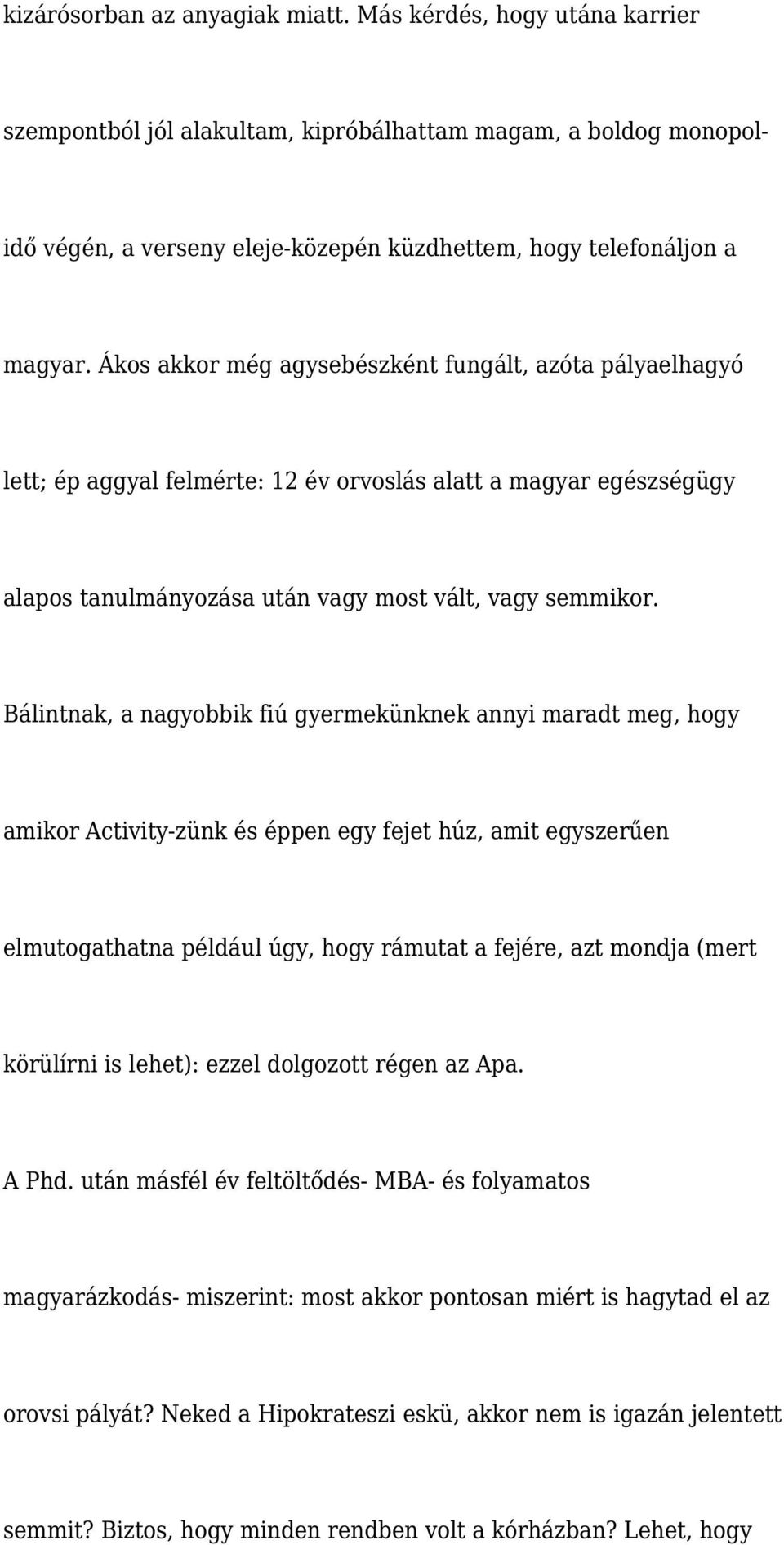 Ákos akkor még agysebészként fungált, azóta pályaelhagyó lett; ép aggyal felmérte: 12 év orvoslás alatt a magyar egészségügy alapos tanulmányozása után vagy most vált, vagy semmikor.