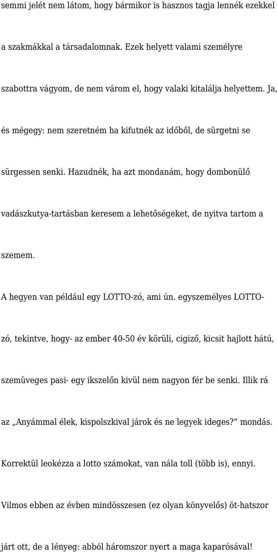 A hegyen van például egy LOTTO-zó, ami ún. egyszemélyes LOTTOzó, tekintve, hogy- az ember 40-50 év körüli, cigiző, kicsit hajlott hátú, szemüveges pasi- egy ikszelőn kivül nem nagyon fér be senki.