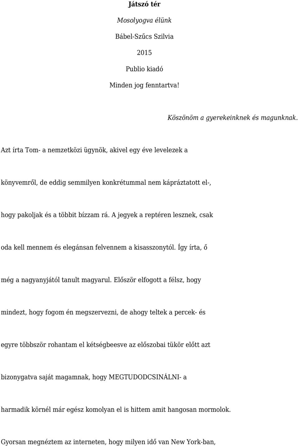 A jegyek a reptéren lesznek, csak oda kell mennem és elegánsan felvennem a kisasszonytól. Így írta, ő még a nagyanyjától tanult magyarul.