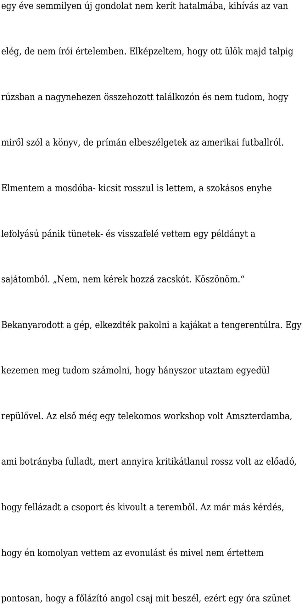 Elmentem a mosdóba- kicsit rosszul is lettem, a szokásos enyhe lefolyású pánik tünetek- és visszafelé vettem egy példányt a sajátomból. Nem, nem kérek hozzá zacskót. Köszönöm.