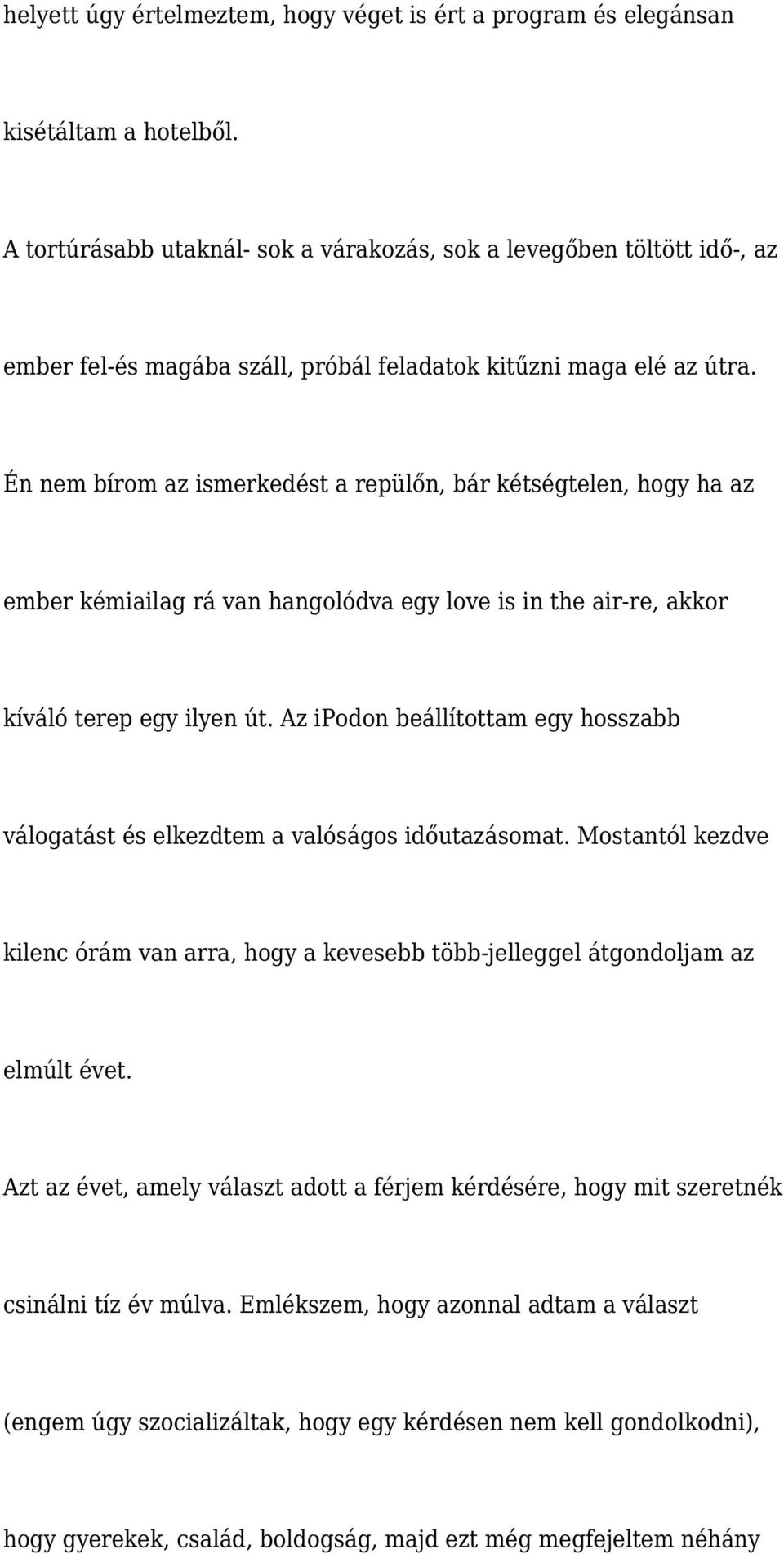 Én nem bírom az ismerkedést a repülőn, bár kétségtelen, hogy ha az ember kémiailag rá van hangolódva egy love is in the air-re, akkor kíváló terep egy ilyen út.