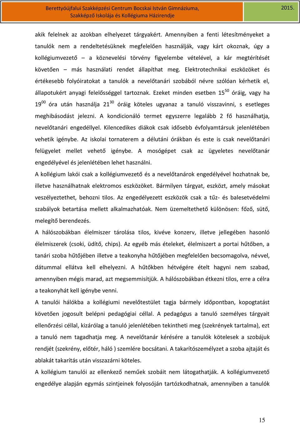 kérhetik el, állapotukért anyagi felelősséggel tartoznak Ezeket minden esetben 15 50 óráig, vagy ha 19 00 óra után használja 21 30 óráig köteles ugyanaz a tanuló visszavinni, s esetleges