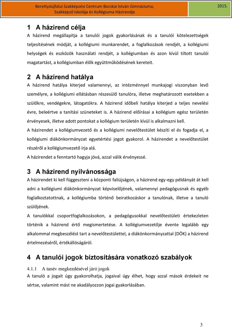 valamennyi, az intézménnyel munkajogi viszonyban levő személyre, a kollégiumi ellátásban részesülő tanulóra, illetve meghatározott esetekben a szülőkre, vendégekre, látogatókra A házirend időbeli