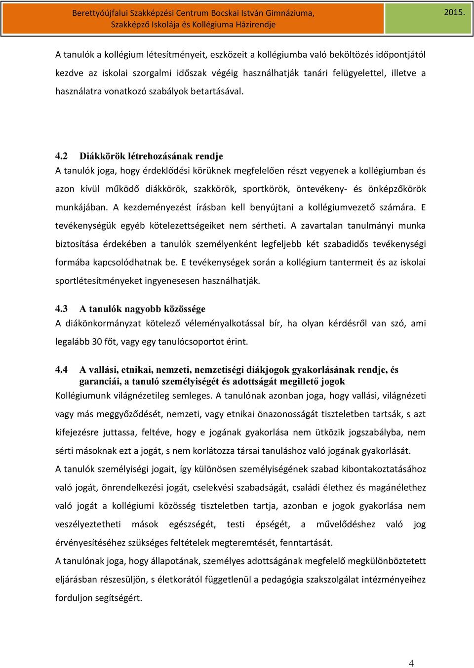 sportkörök, öntevékeny- és önképzőkörök munkájában A kezdeményezést írásban kell benyújtani a kollégiumvezető számára E tevékenységük egyéb kötelezettségeiket nem sértheti A zavartalan tanulmányi