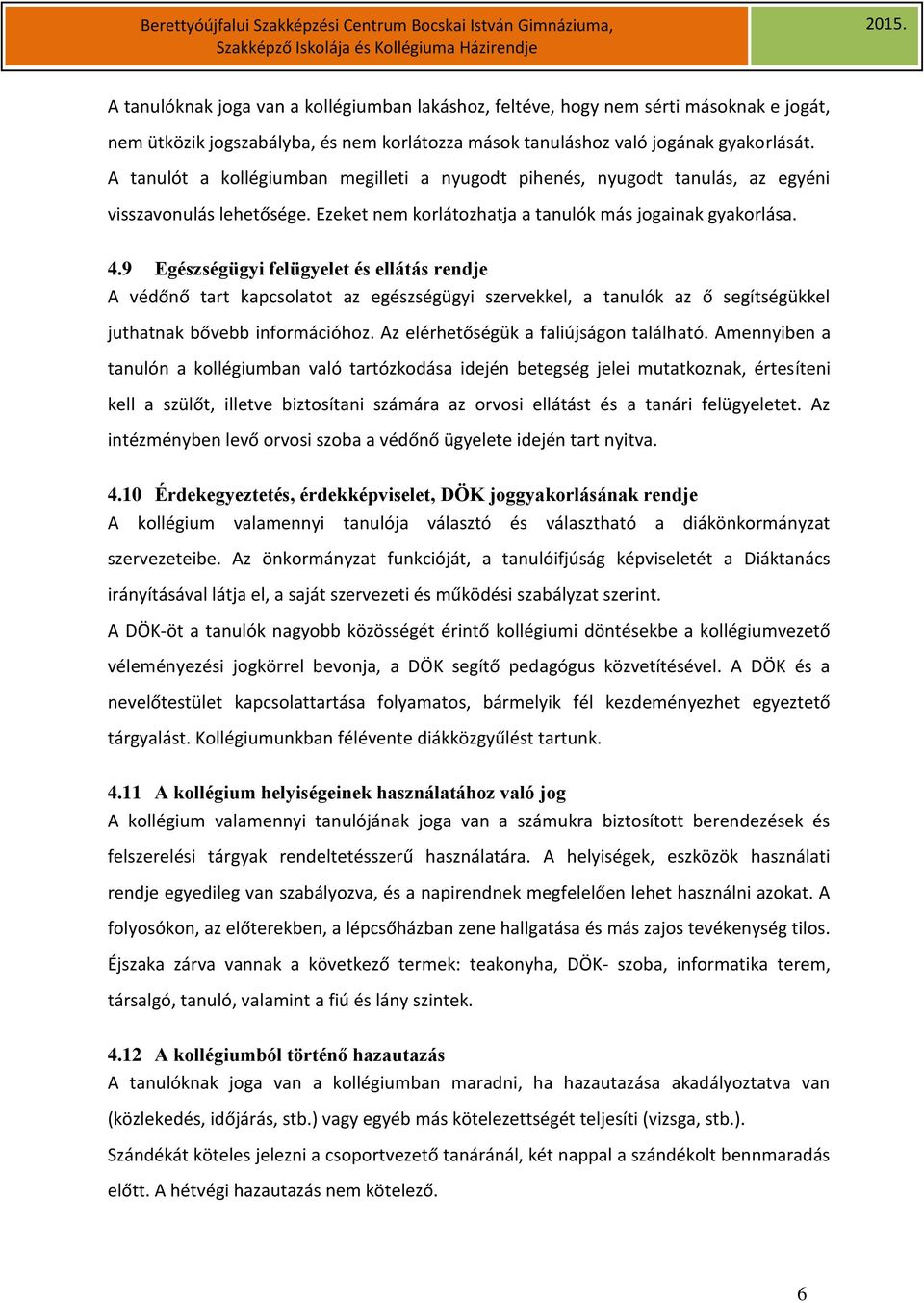 védőnő tart kapcsolatot az egészségügyi szervekkel, a tanulók az ő segítségükkel juthatnak bővebb információhoz Az elérhetőségük a faliújságon található Amennyiben a tanulón a kollégiumban való