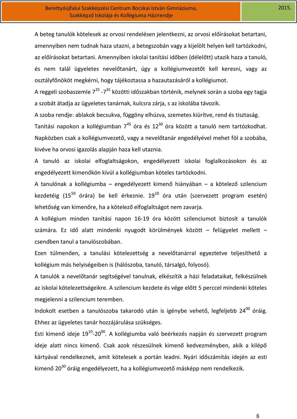 hogy tájékoztassa a hazautazásáról a kollégiumot A reggeli szobaszemle 7 25-7 35 közötti időszakban történik, melynek során a szoba egy tagja a szobát átadja az ügyeletes tanárnak, kulcsra zárja, s