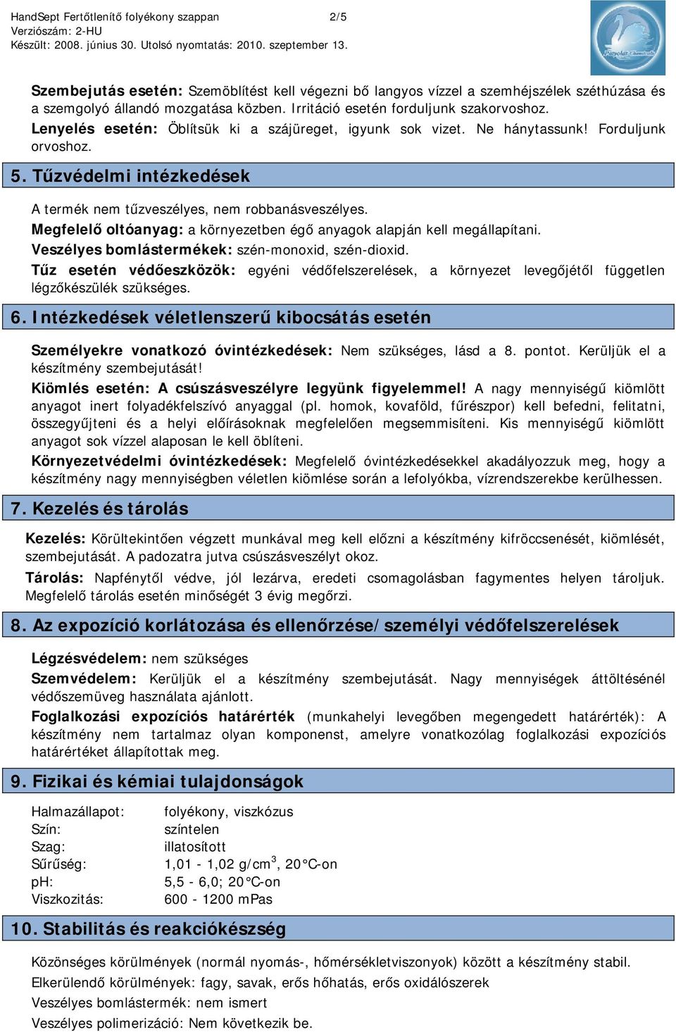 Tűzvédelmi intézkedések A termék nem tűzveszélyes, nem robbanásveszélyes. Megfelelő oltóanyag: a környezetben égő anyagok alapján kell megállapítani.