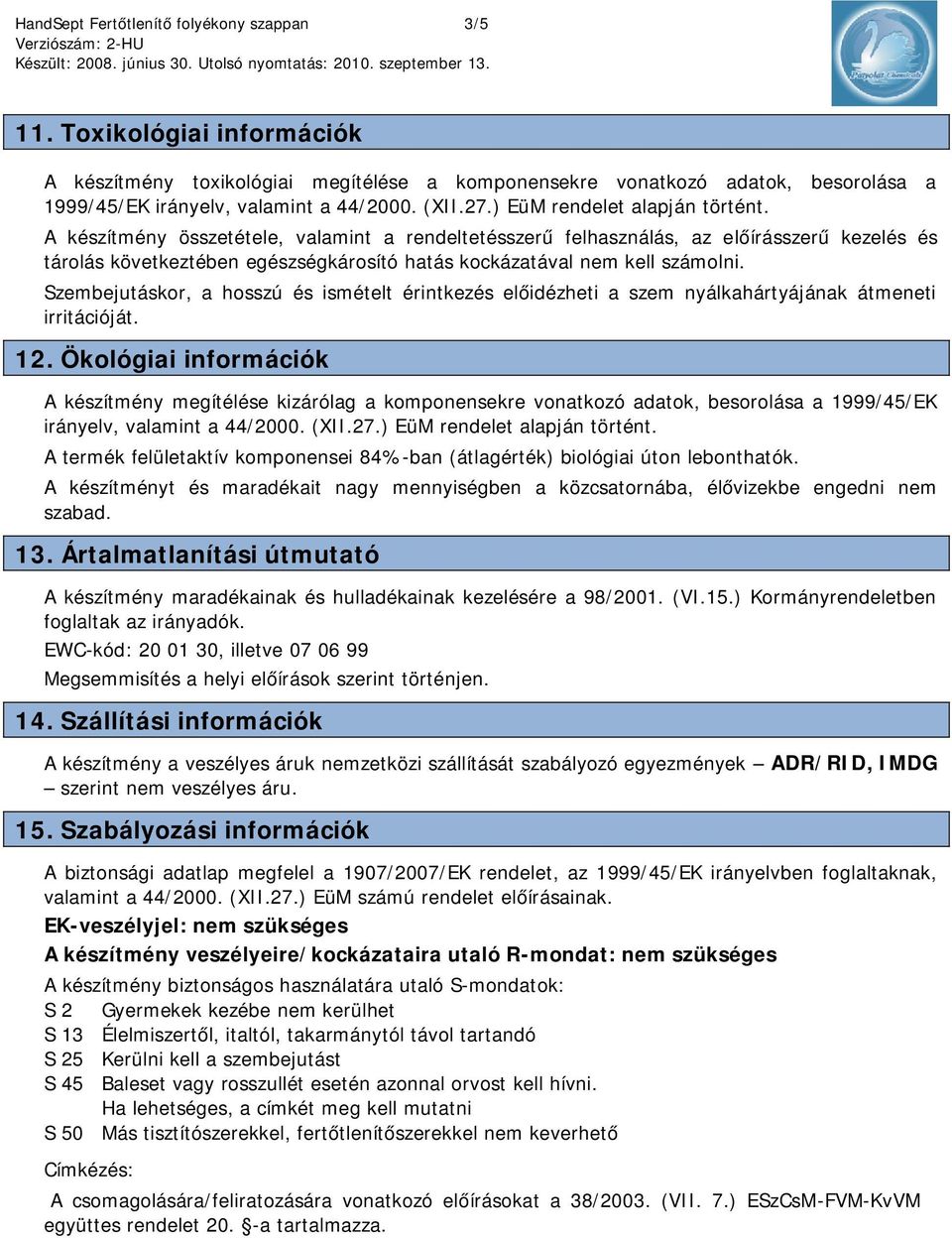 A készítmény összetétele, valamint a rendeltetésszerű felhasználás, az előírásszerű kezelés és tárolás következtében egészségkárosító hatás kockázatával nem kell számolni.