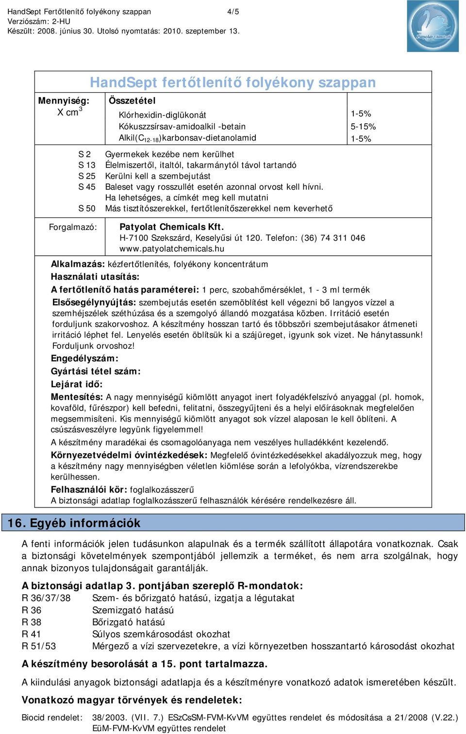 vagy rosszullét esetén azonnal orvost kell hívni. Ha lehetséges, a címkét meg kell mutatni Más tisztítószerekkel, fertőtlenítőszerekkel nem keverhető Patyolat Chemicals Kft.