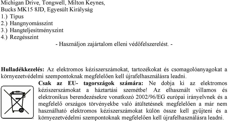 - Hulladékkezelés: Az elektromos kéziszerszámokat, tartozékokat és csomagolóanyagokat a környezetvédelmi szempontoknak megfelelően kell újrafelhasználásra leadni.