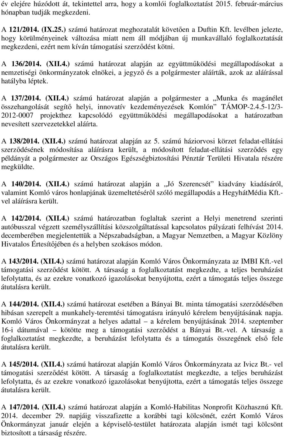 (XII.4.) számú határozat alapján az együttműködési megállapodásokat a nemzetiségi önkormányzatok elnökei, a jegyző és a polgármester aláírták, azok az aláírással hatályba léptek. A 137/2014. (XII.4.) számú határozat alapján a polgármester a Munka és magánélet összehangolását segítő helyi, innovatív kezdeményezések Komlón TÁMOP-2.
