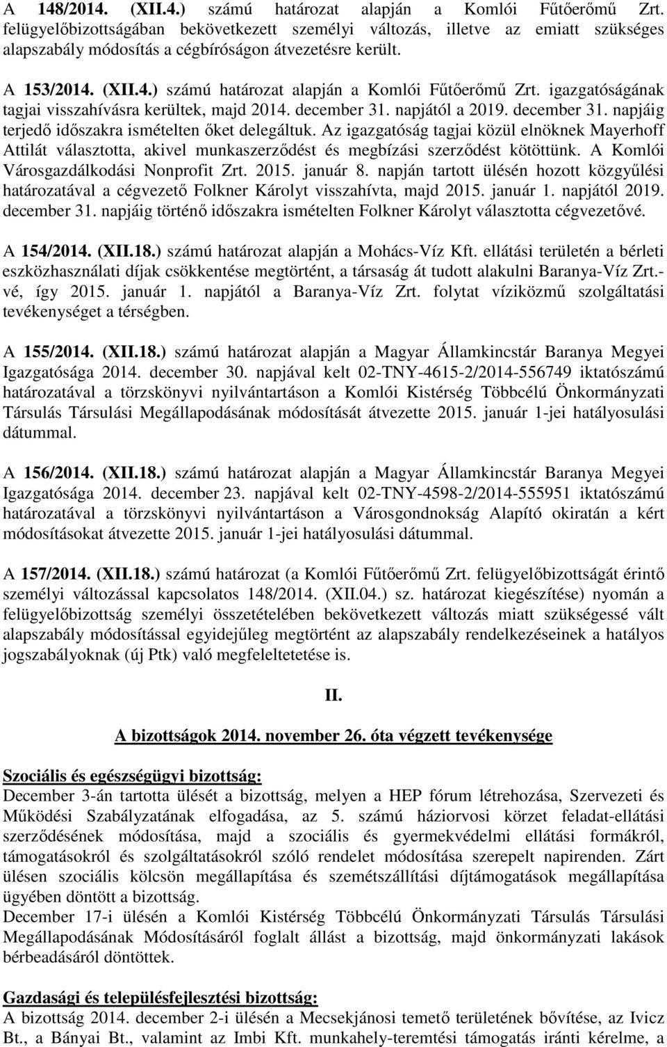 (XII.4.) számú határozat alapján a Komlói Fűtőerőmű Zrt. igazgatóságának tagjai visszahívásra kerültek, majd 2014. december 31. napjától a 2019. december 31. napjáig terjedő időszakra ismételten őket delegáltuk.