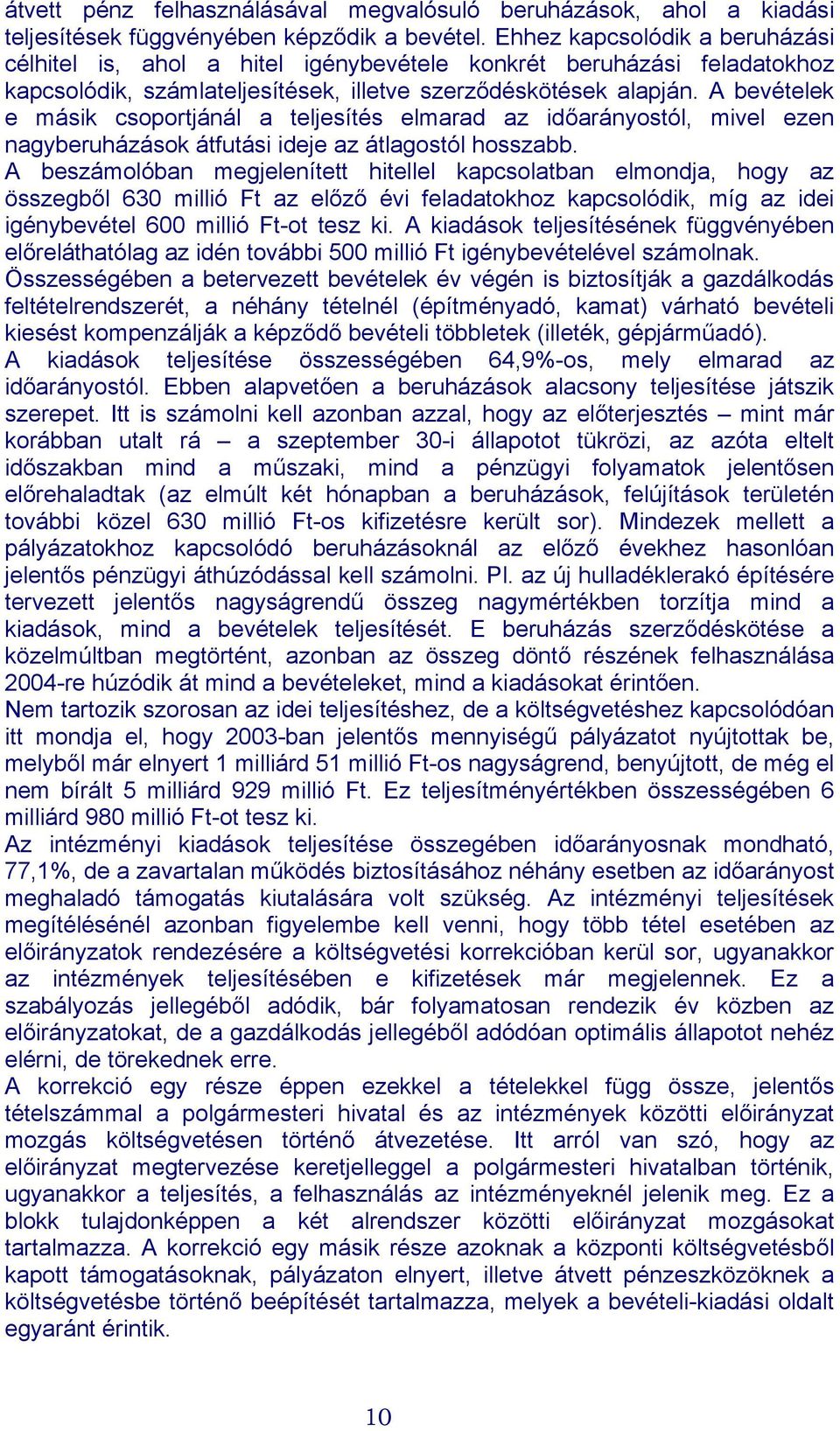 A bevételek e másik csoportjánál a teljesítés elmarad az időarányostól, mivel ezen nagyberuházások átfutási ideje az átlagostól hosszabb.