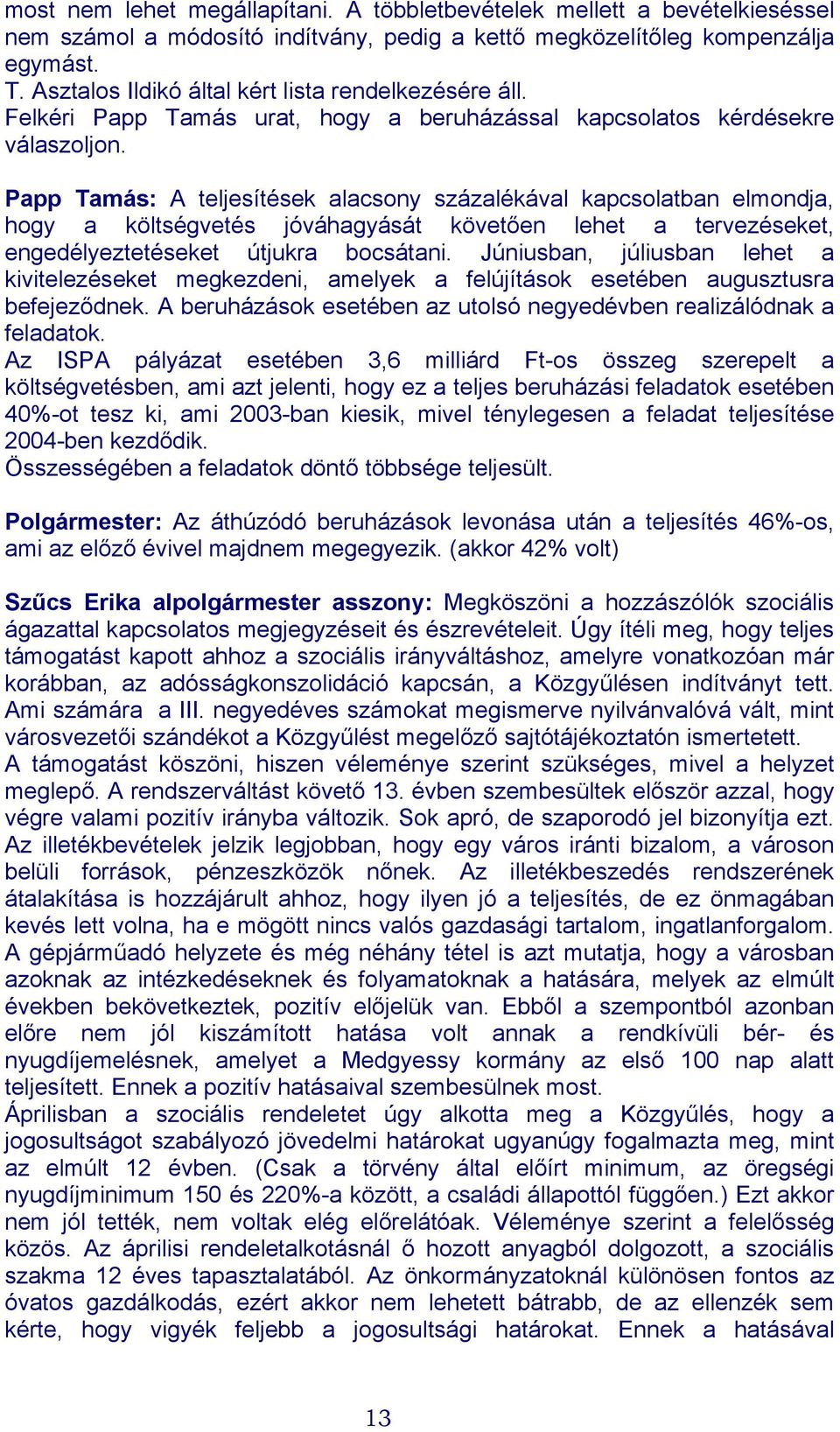 Papp Tamás: A teljesítések alacsony százalékával kapcsolatban elmondja, hogy a költségvetés jóváhagyását követően lehet a tervezéseket, engedélyeztetéseket útjukra bocsátani.