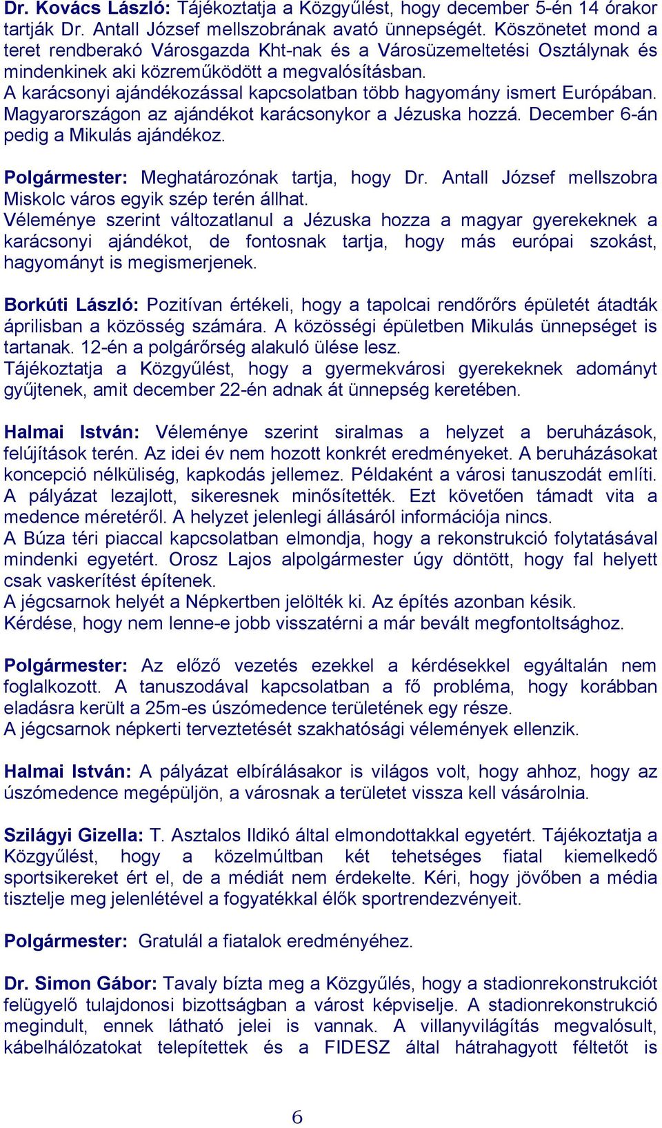 A karácsonyi ajándékozással kapcsolatban több hagyomány ismert Európában. Magyarországon az ajándékot karácsonykor a Jézuska hozzá. December 6-án pedig a Mikulás ajándékoz.