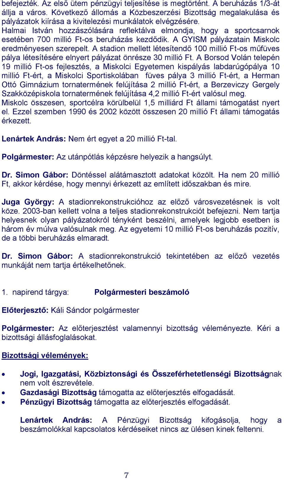 Halmai István hozzászólására reflektálva elmondja, hogy a sportcsarnok esetében 700 millió Ft-os beruházás kezdődik. A GYISM pályázatain Miskolc eredményesen szerepelt.