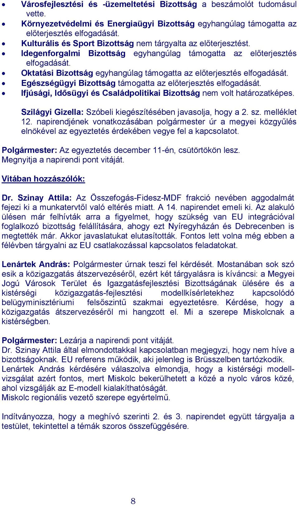 Oktatási Bizottság egyhangúlag támogatta az előterjesztés elfogadását. Egészségügyi Bizottság támogatta az előterjesztés elfogadását.