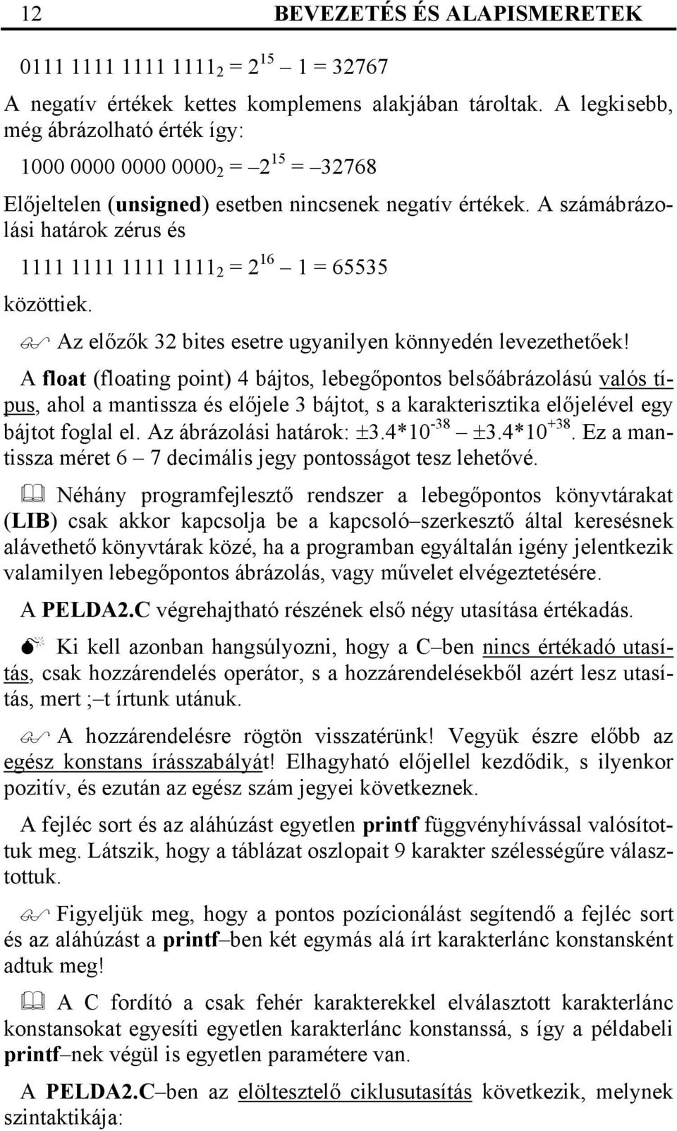 A számábrázolási határok zérus és 1111 1111 1111 1111 2 = 2 16 1 = 65535 közöttiek. Az előzők 32 bites esetre ugyanilyen könnyedén levezethetőek!