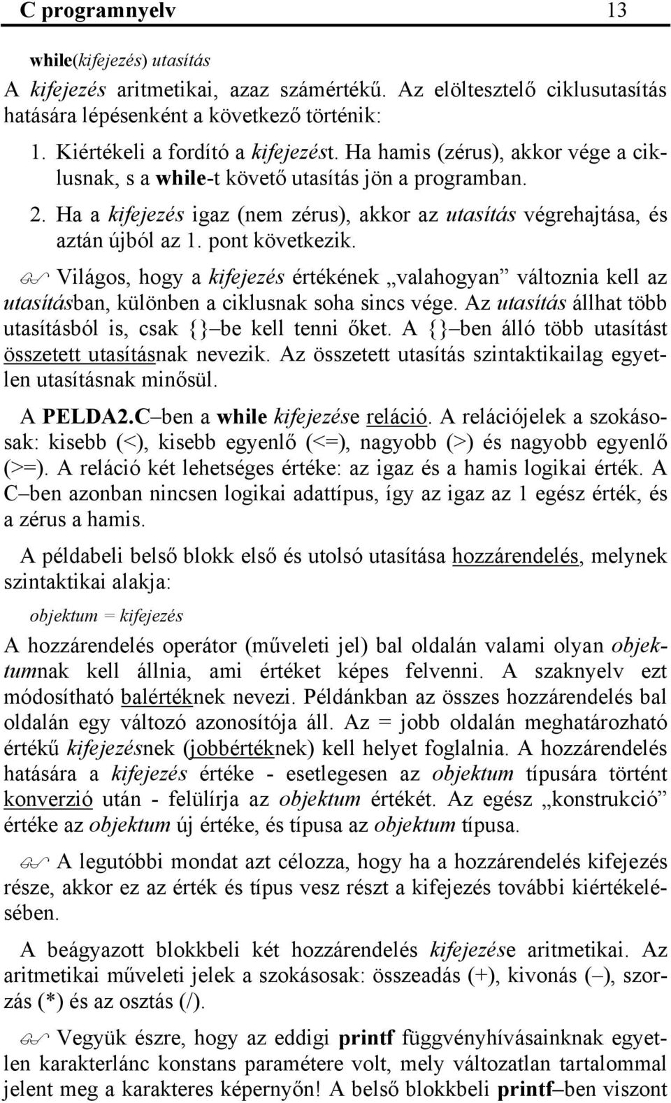 Világos, hogy a kifejezés értékének valahogyan változnia kell az utasításban, különben a ciklusnak soha sincs vége. Az utasítás állhat több utasításból is, csak {} be kell tenni őket.