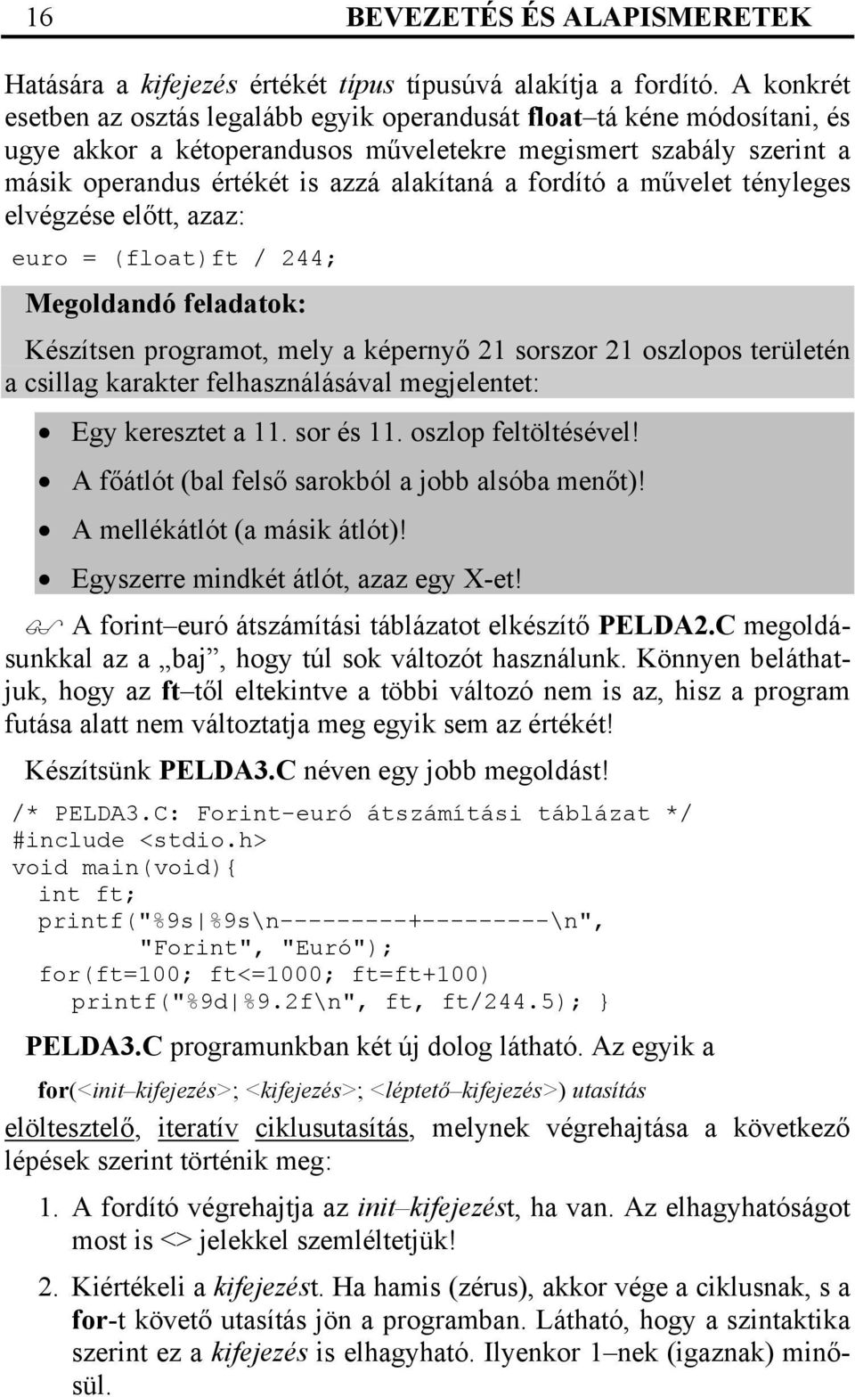 fordító a művelet tényleges elvégzése előtt, azaz: euro = (float)ft / 244; Megoldandó feladatok: Készítsen programot, mely a képernyő 21 sorszor 21 oszlopos területén a csillag karakter