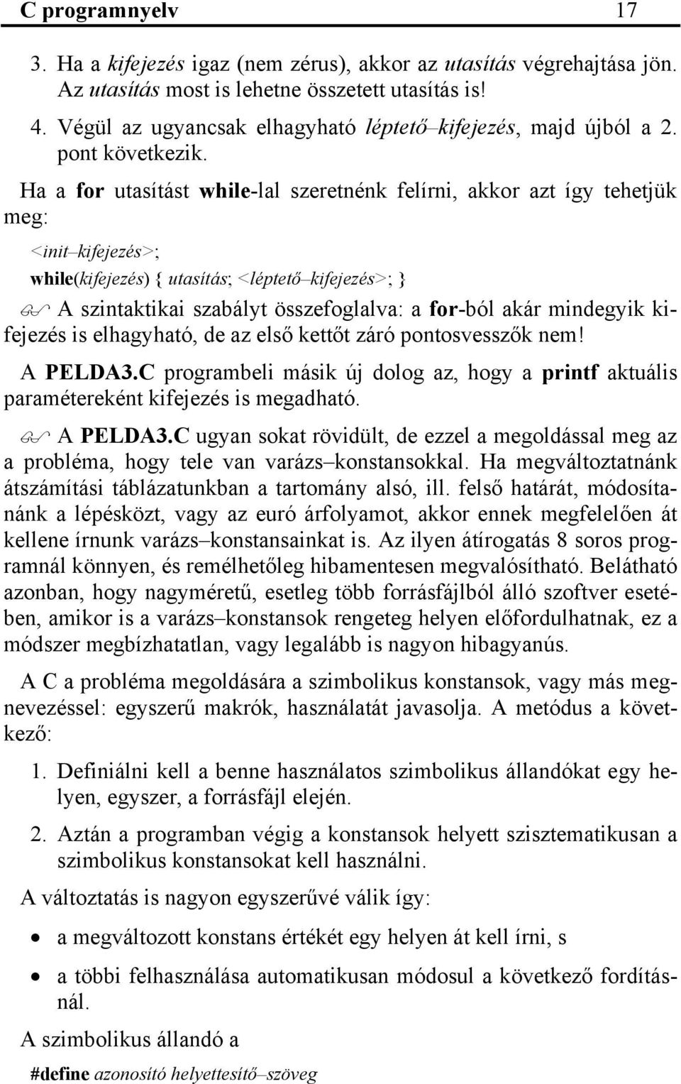 Ha a for utasítást while-lal szeretnénk felírni, akkor azt így tehetjük meg: <init kifejezés>; while(kifejezés) { utasítás; <léptető kifejezés>; } A szintaktikai szabályt összefoglalva: a for-ból