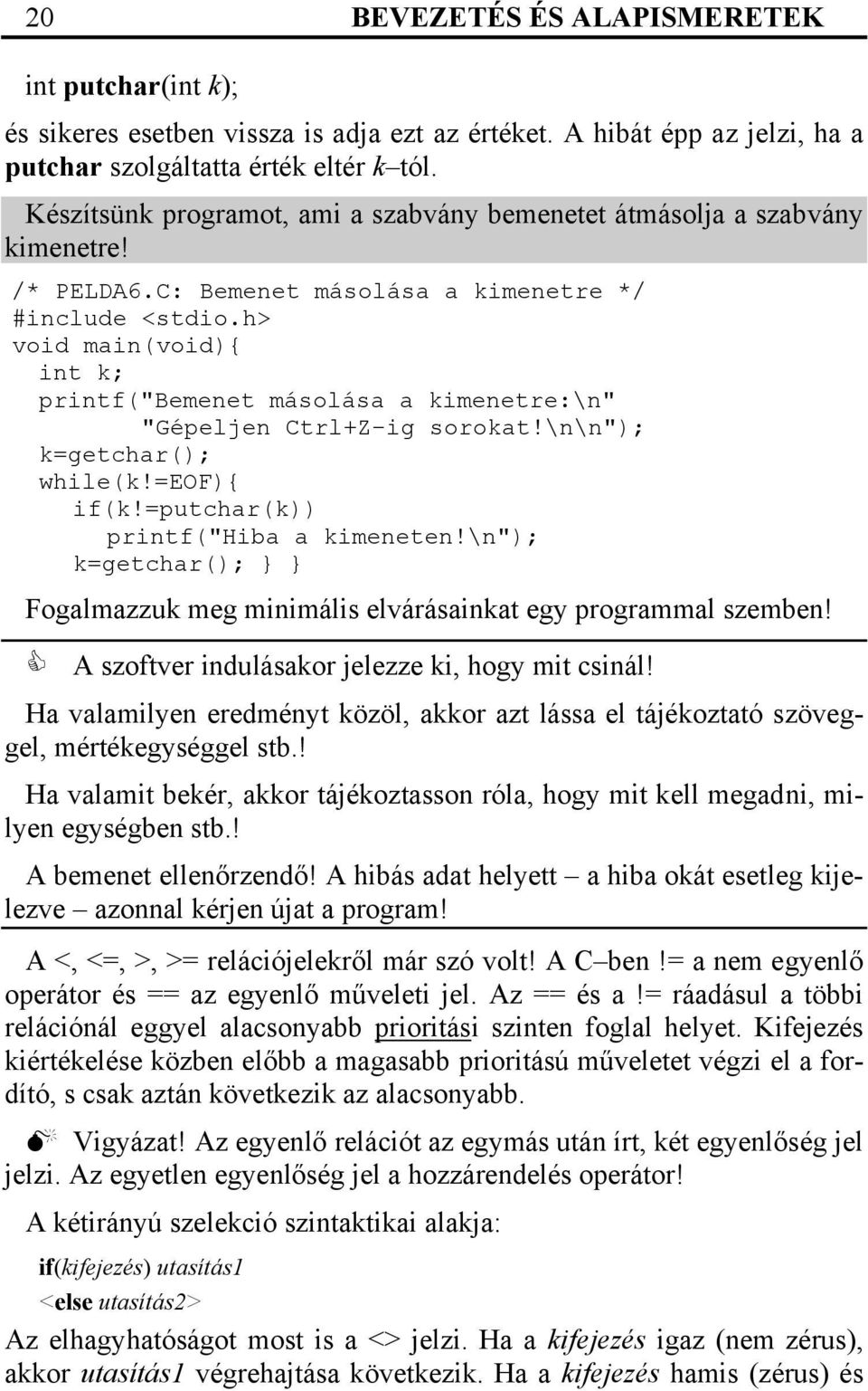 h> void main(void){ int k; printf("bemenet másolása a kimenetre:\n" "Gépeljen Ctrl+Z-ig sorokat!\n\n"); k=getchar(); while(k!=eof){ if(k!=putchar(k)) printf("hiba a kimeneten!