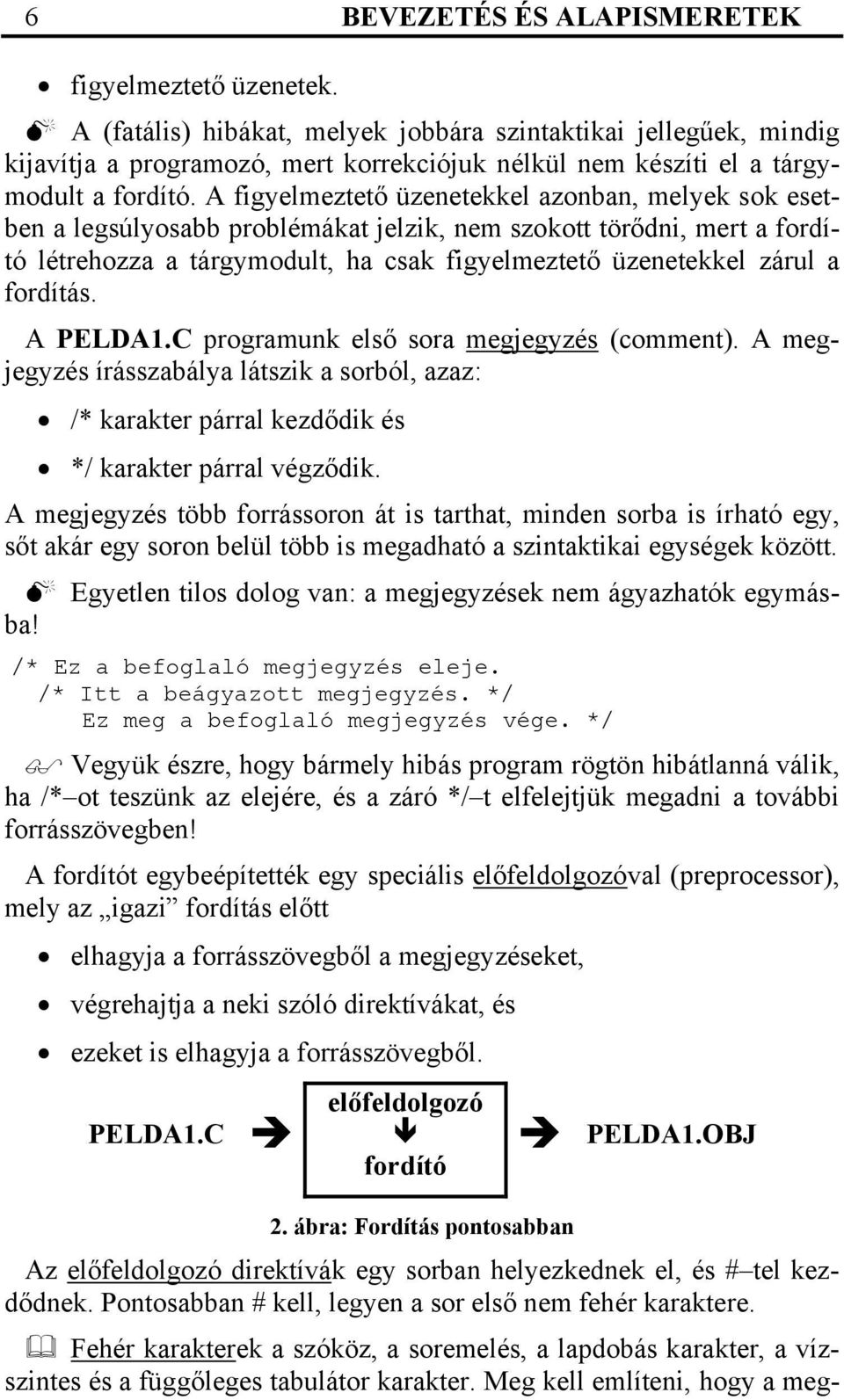 A figyelmeztető üzenetekkel azonban, melyek sok esetben a legsúlyosabb problémákat jelzik, nem szokott törődni, mert a fordító létrehozza a tárgymodult, ha csak figyelmeztető üzenetekkel zárul a