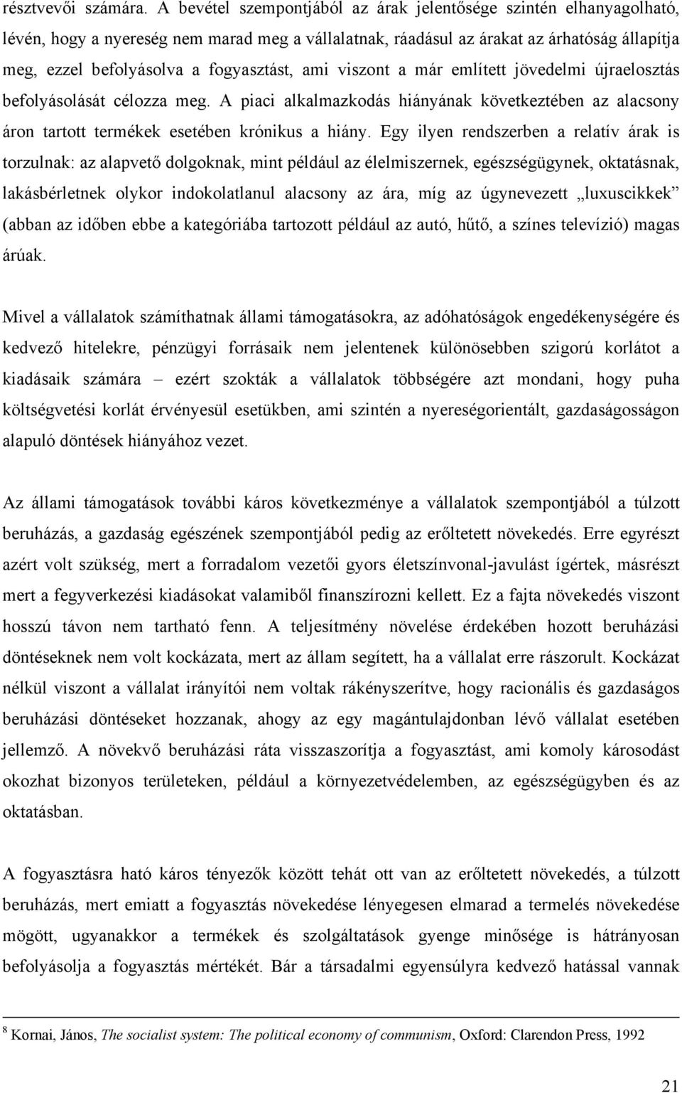 fogyasztást, ami viszont a már említett jövedelmi újraelosztás befolyásolását célozza meg. A piaci alkalmazkodás hiányának következtében az alacsony áron tartott termékek esetében krónikus a hiány.