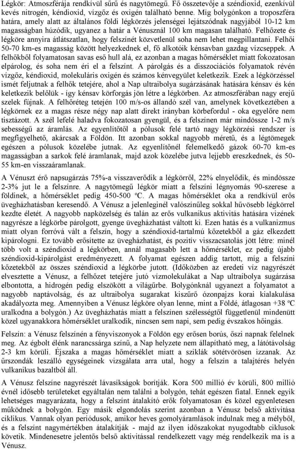 Felhőzete és légköre annyira átlátszatlan, hogy felszínét közvetlenül soha nem lehet megpillantani. Felhői 50-70 km-es magasság között helyezkednek el, fő alkotóik kénsavban gazdag vízcseppek.