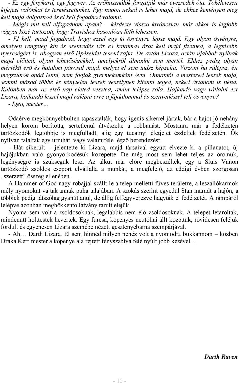 kérdezte vissza kíváncsian, már ekkor is legfőbb vágyai közé tartozott, hogy Travishoz hasonlóan Sith lehessen. - El kell, majd fogadnod, hogy ezzel egy új ösvényre lépsz majd.