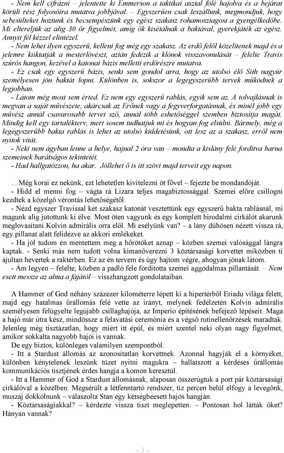 Mi eltereljük az alig 30 őr figyelmét, amíg ők kisétálnak a baktával, gyerekjáték az egész. Annyit fél kézzel elintézel. - Nem lehet ilyen egyszerű, kelleni fog még egy szakasz.
