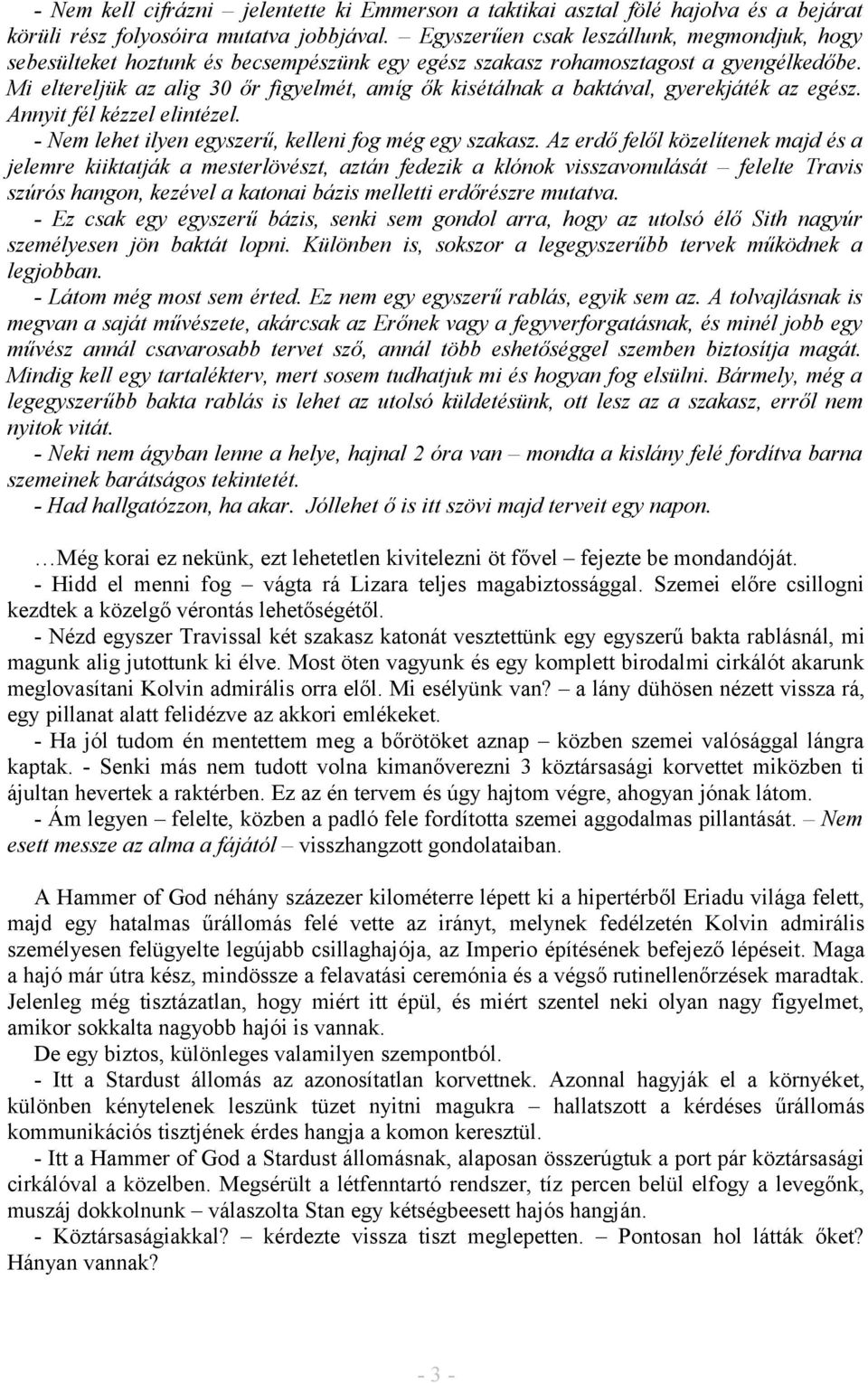 Mi eltereljük az alig 30 őr figyelmét, amíg ők kisétálnak a baktával, gyerekjáték az egész. Annyit fél kézzel elintézel. - Nem lehet ilyen egyszerű, kelleni fog még egy szakasz.