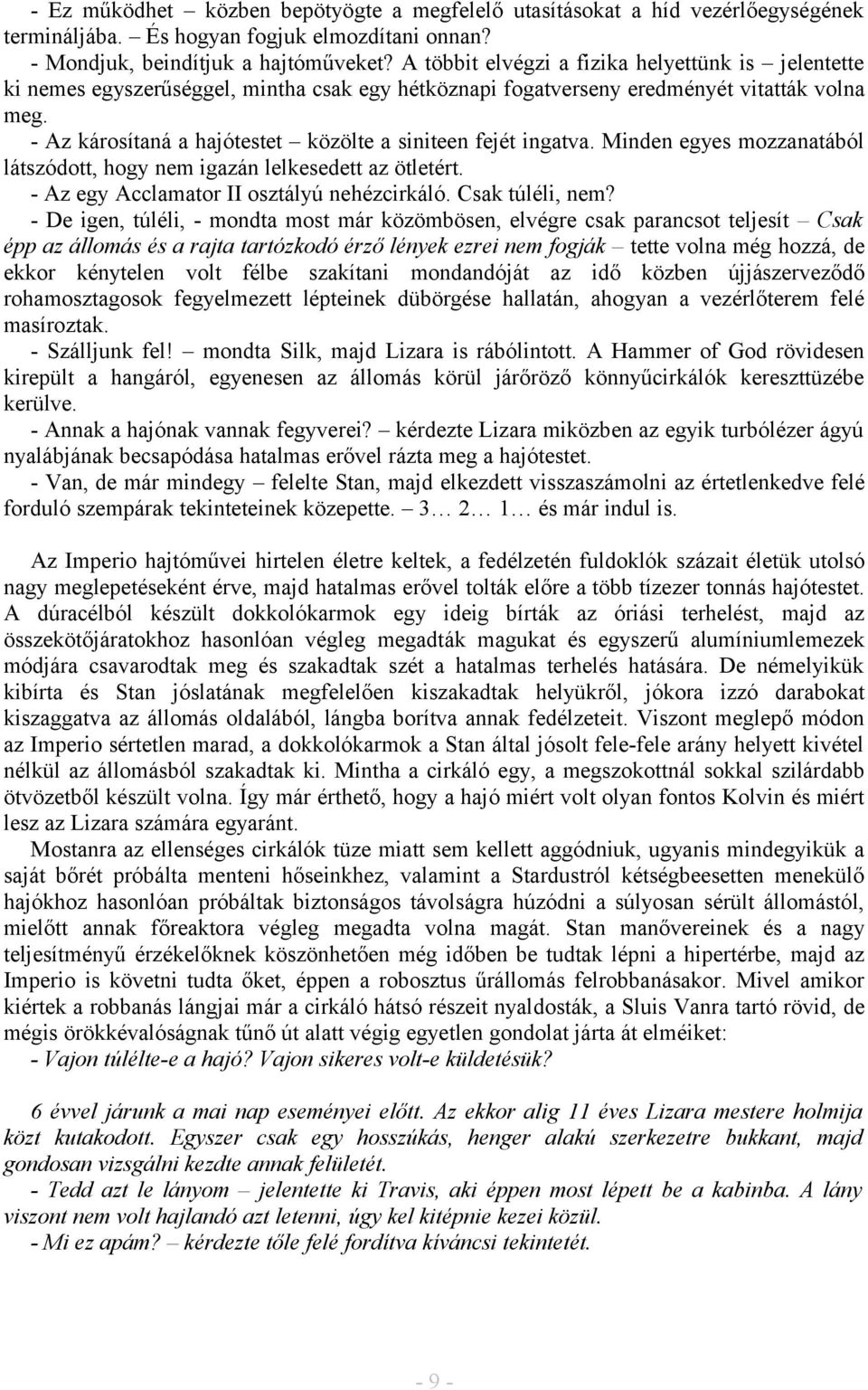 - Az károsítaná a hajótestet közölte a siniteen fejét ingatva. Minden egyes mozzanatából látszódott, hogy nem igazán lelkesedett az ötletért. - Az egy Acclamator II osztályú nehézcirkáló.