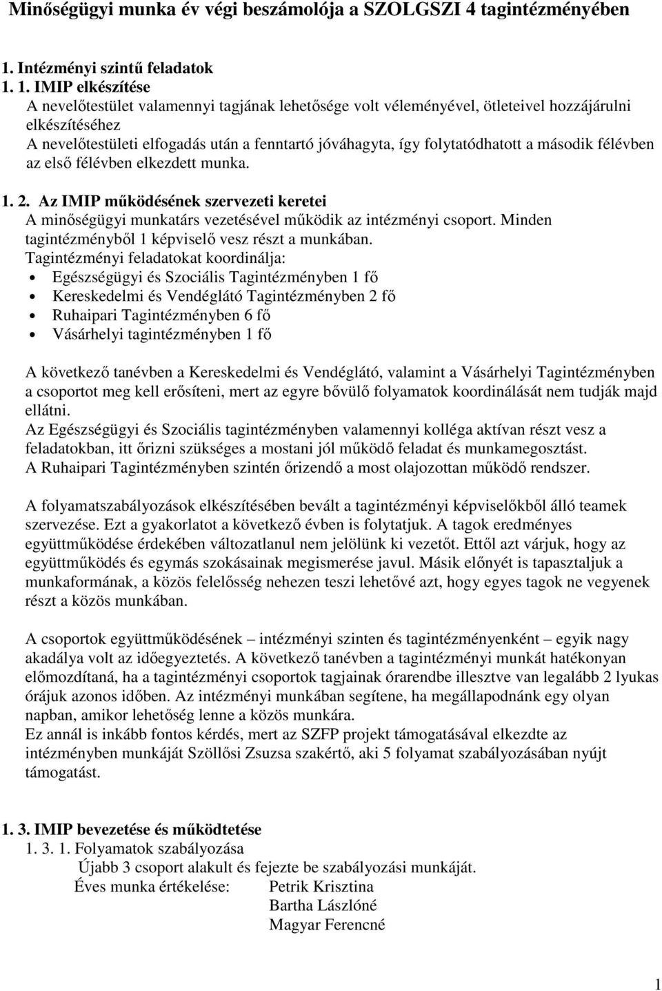 folytatódhatott a második félévben az elsı félévben elkezdett munka... Az IMIP mőködésének szervezeti keretei A minıségügyi munkatárs vezetésével mőködik az intézményi csoport.