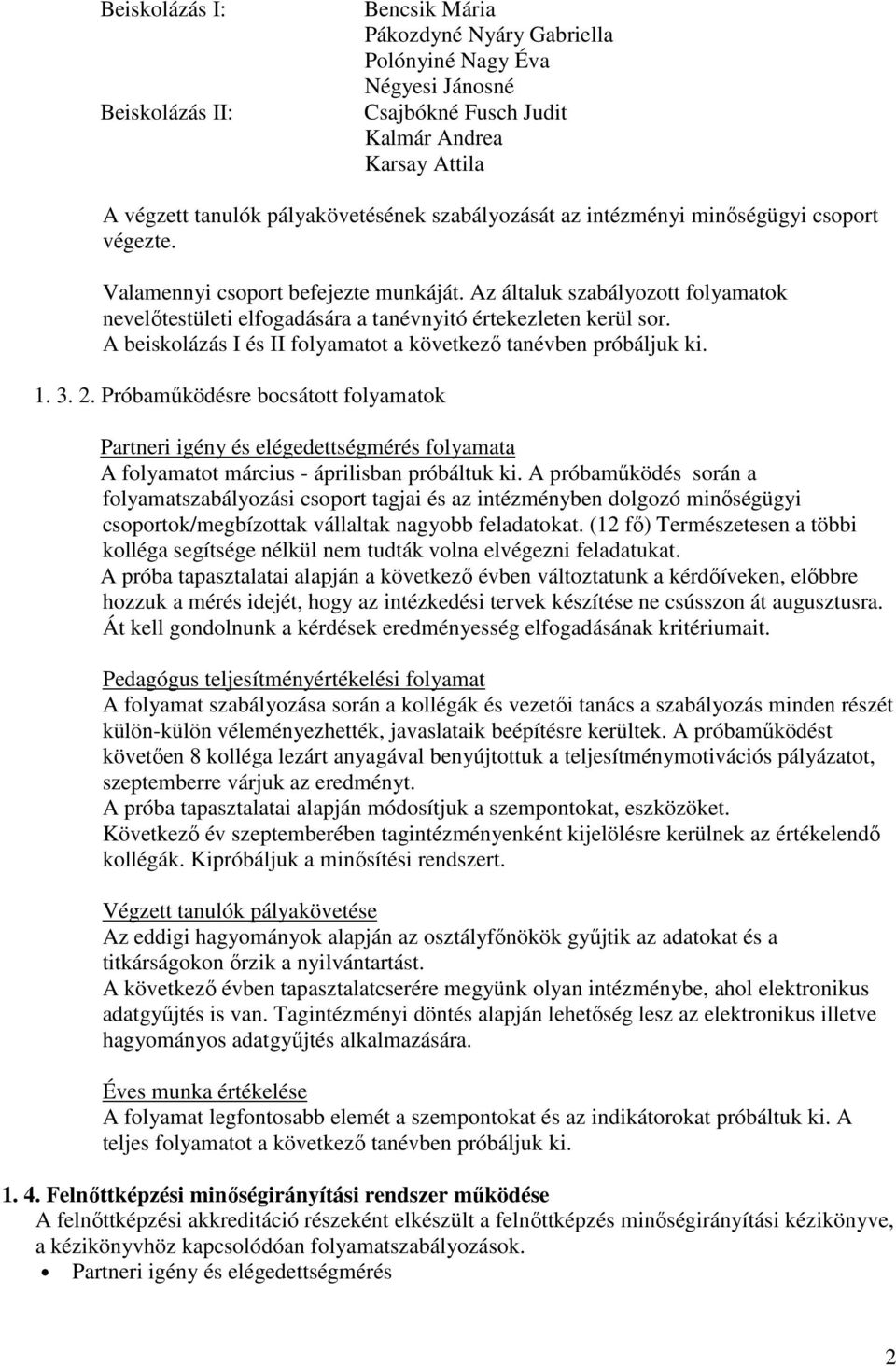 A beiskolázás I és II folyamatot a következı tanévben próbáljuk ki.... Próbamőködésre bocsátott folyamatok Partneri igény és elégedettségmérés folyamata A folyamatot március - áprilisban próbáltuk ki.