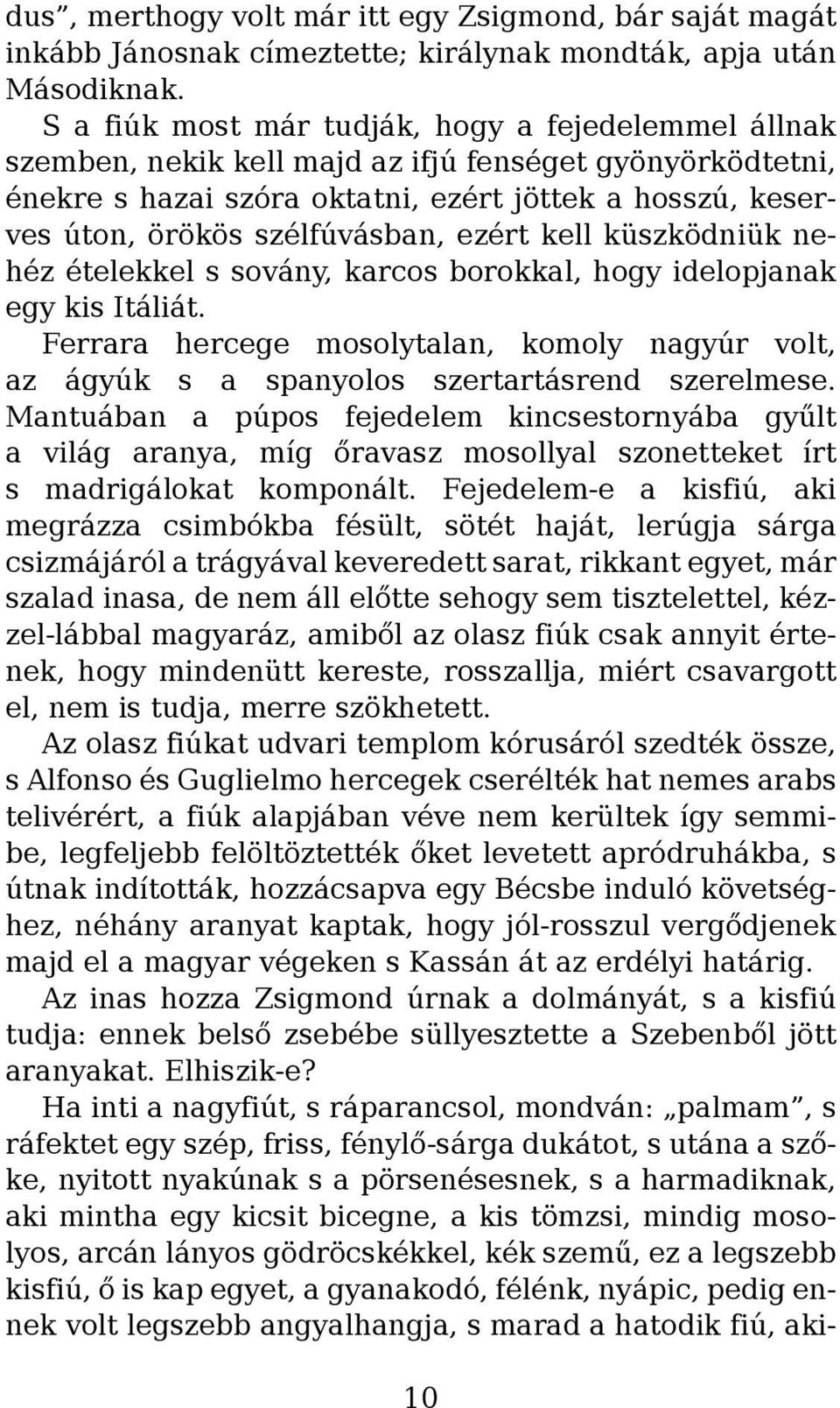 szélfúvásban, ezért kell küszködniük nehéz ételekkel s sovány, karcos borokkal, hogy idelopjanak egy kis Itáliát.