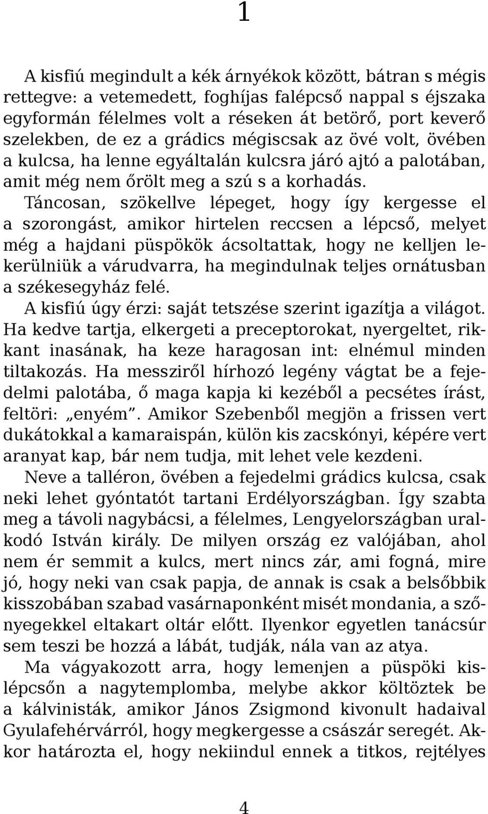 Táncosan, szökellve lépeget, hogy így kergesse el a szorongást, amikor hirtelen reccsen a lépcső, melyet még a hajdani püspökök ácsoltattak, hogy ne kelljen lekerülniük a várudvarra, ha megindulnak