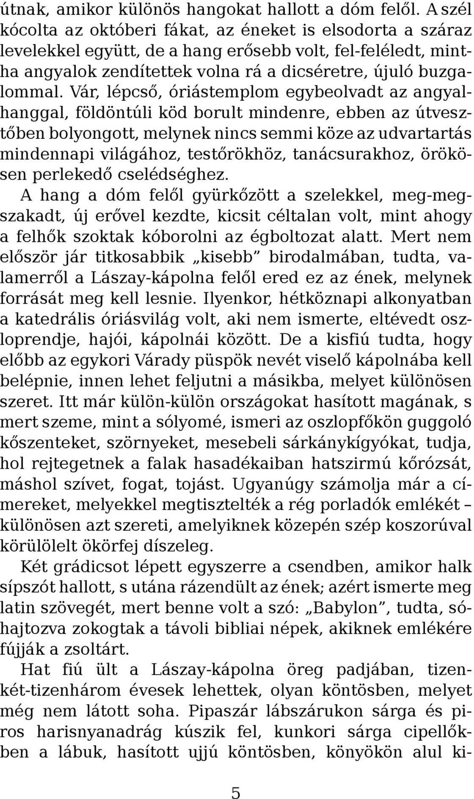 Vár, lépcső, óriástemplom egybeolvadt az angyalhanggal, földöntúli köd borult mindenre, ebben az útvesztőben bolyongott, melynek nincs semmi köze az udvartartás mindennapi világához, testőrökhöz,