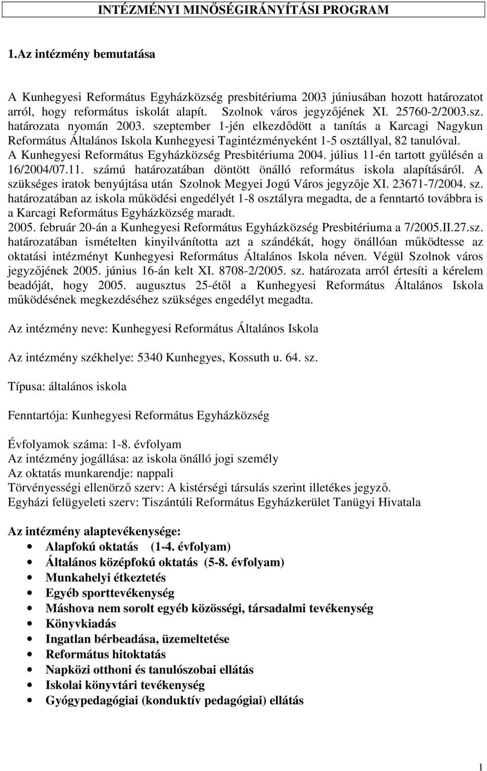 szeptember 1-jén elkezdıdött a tanítás a Karcagi Nagykun Református Általános Iskola Kunhegyesi Tagintézményeként 1-5 osztállyal, 82 tanulóval. A Kunhegyesi Református Egyházközség Presbitériuma 2004.