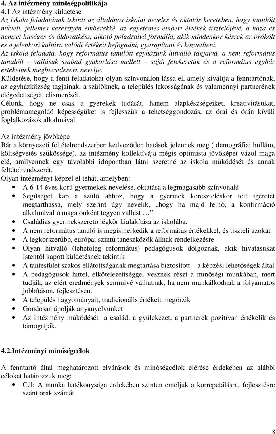 a haza és nemzet hőséges és áldozatkész, alkotó polgáraivá formálja, akik mindenkor készek az örökölt és a jelenkori kultúra valódi értékeit befogadni, gyarapítani és közvetíteni.