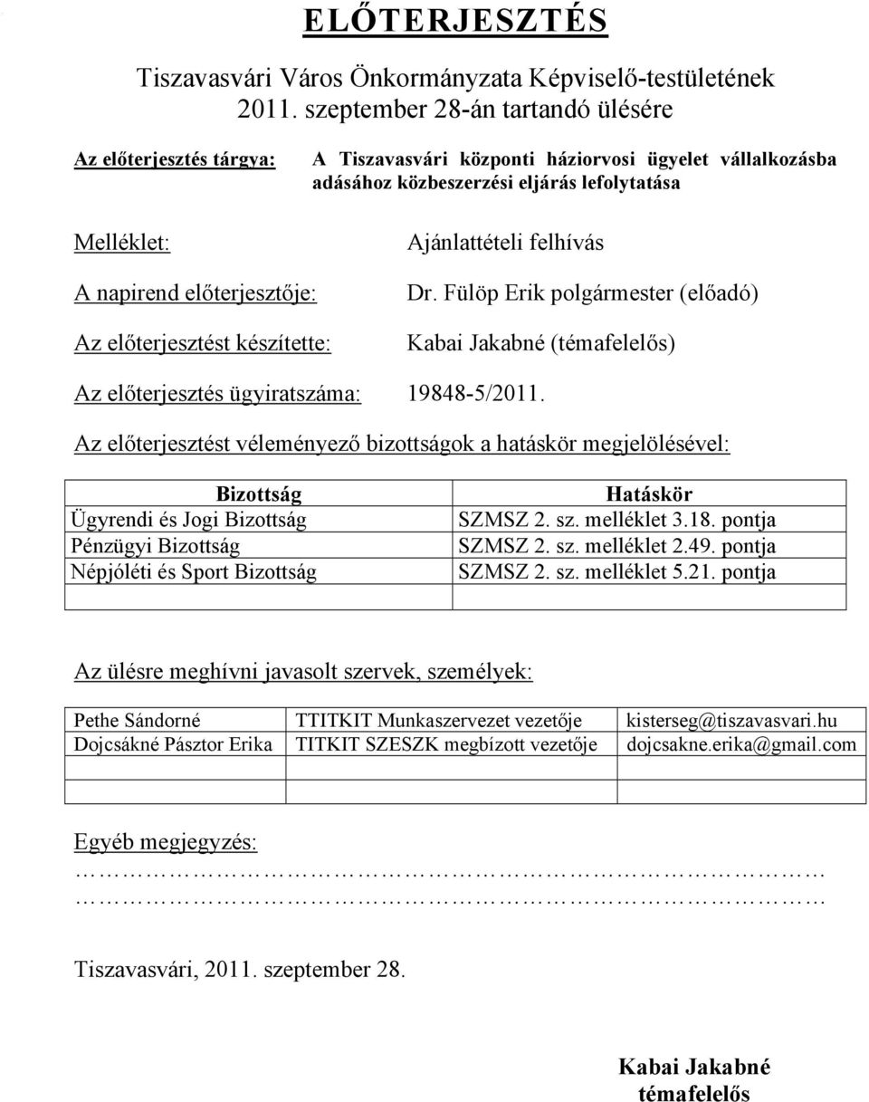 napirend előterjesztője: Az előterjesztést készítette: Dr. Fülöp Erik polgármester (előadó) Kabai Jakabné (témafelelős) Az előterjesztés ügyiratszáma: 19848-5/2011.