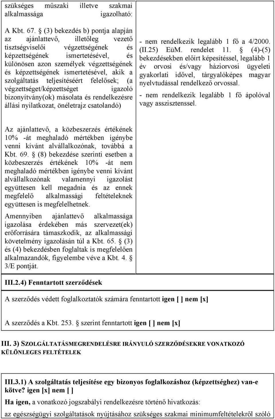 ismertetésével, akik a szolgáltatás teljesítéséért felelősek; (a végzettséget/képzettséget igazoló bizonyítvány(ok) másolata és rendelkezésre állási nyilatkozat, önéletrajz csatolandó) - nem