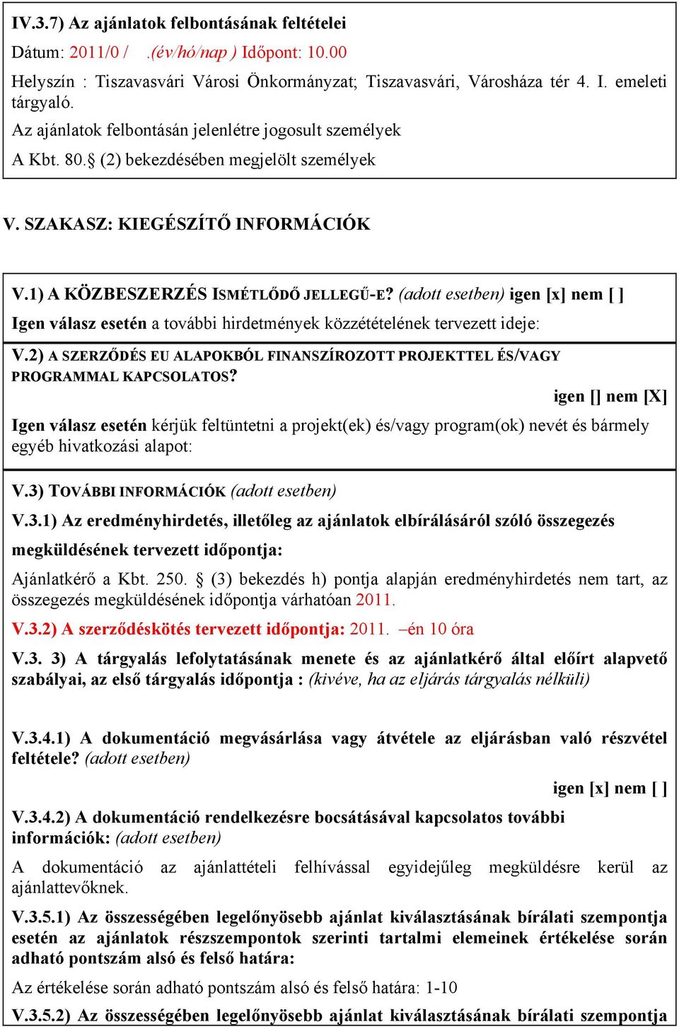 (adott esetben) igen [x] nem [ ] Igen válasz esetén a további hirdetmények közzétételének tervezett ideje: V.2) A SZERZŐDÉS EU ALAPOKBÓL FINANSZÍROZOTT PROJEKTTEL ÉS/VAGY PROGRAMMAL KAPCSOLATOS?