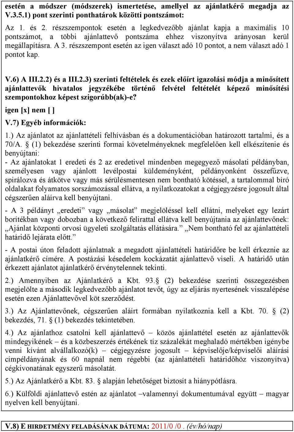 részszempont esetén az igen választ adó 10 pontot, a nem választ adó 1 pontot kap. V.6) A III.2.