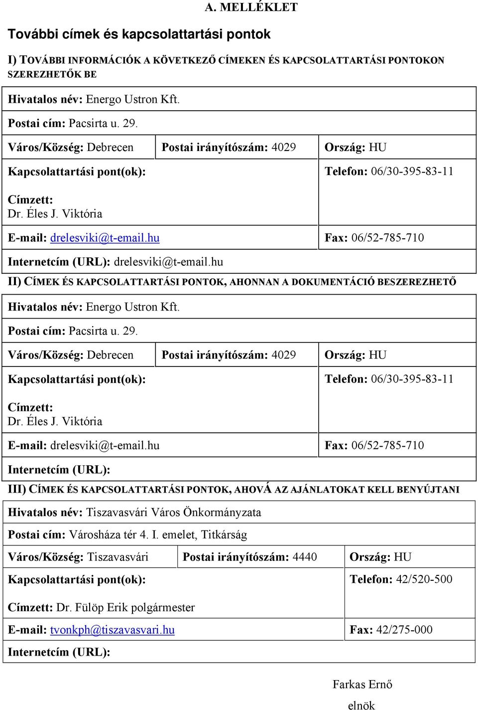 hu Fax: 06/52-785-710 Internetcím (URL): drelesviki@t-email.hu II) CÍMEK ÉS KAPCSOLATTARTÁSI PONTOK, AHONNAN A DOKUMENTÁCIÓ BESZEREZHETŐ Hivatalos név: Energo Ustron Kft. Postai cím: Pacsirta u.