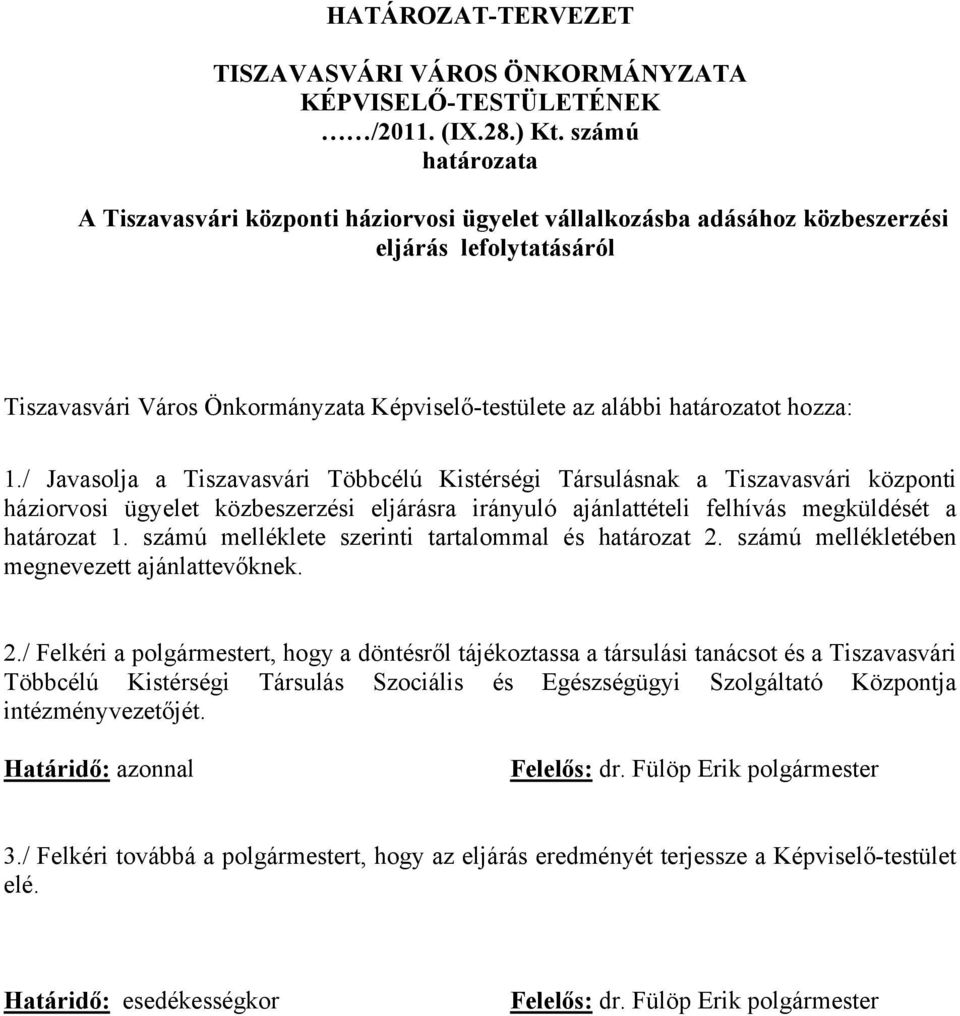 hozza: 1./ Javasolja a Tiszavasvári Többcélú Kistérségi Társulásnak a Tiszavasvári központi háziorvosi ügyelet közbeszerzési eljárásra irányuló ajánlattételi felhívás megküldését a határozat 1.