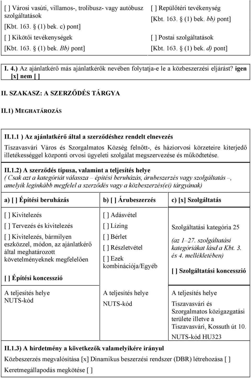 ajánlatkérő által a szerződéshez rendelt elnevezés Tiszavasvári Város és Szorgalmatos Község felnőtt-, és háziorvosi körzeteire kiterjedő illetékességgel központi orvosi ügyeleti szolgálat