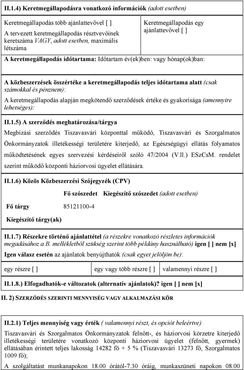 számokkal és pénznem): A keretmegállapodás alapján megkötendő szerződések értéke és gyakorisága (amennyire lehetséges): II.1.